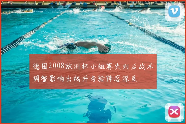 德国2008欧洲杯小组赛失利后战术调整影响出线并考验阵容深度