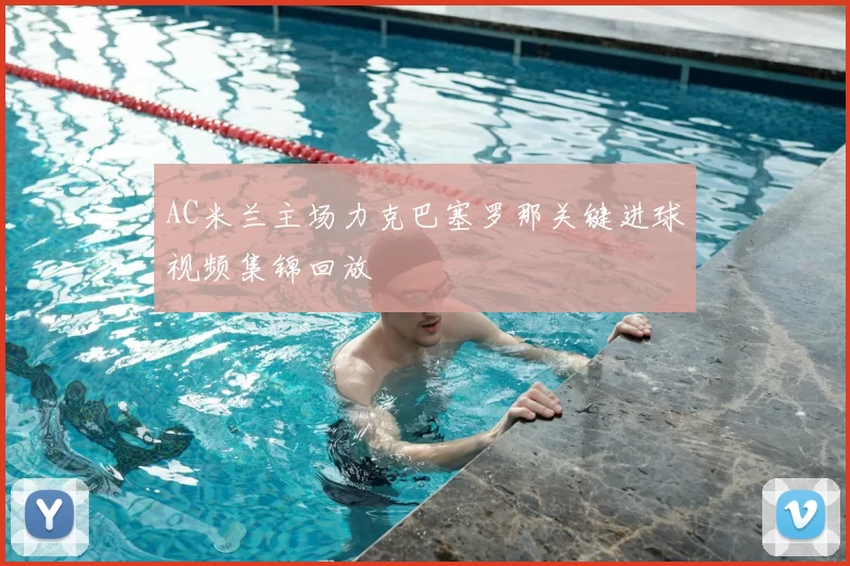 AC米兰主场力克巴塞罗那关键进球视频集锦回放
