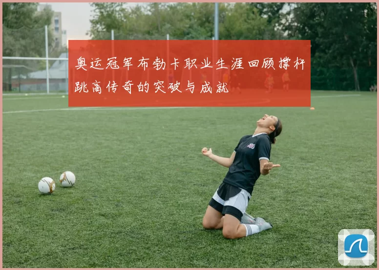 奥运冠军布勃卡职业生涯回顾撑杆跳高传奇的突破与成就