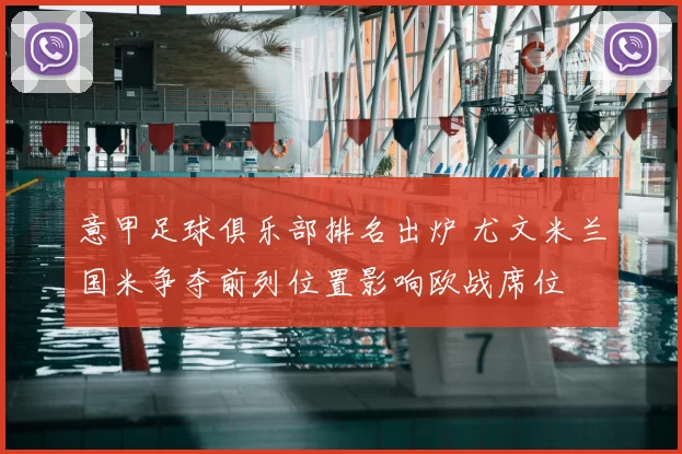 意甲足球俱乐部排名出炉 尤文米兰国米争夺前列位置影响欧战席位